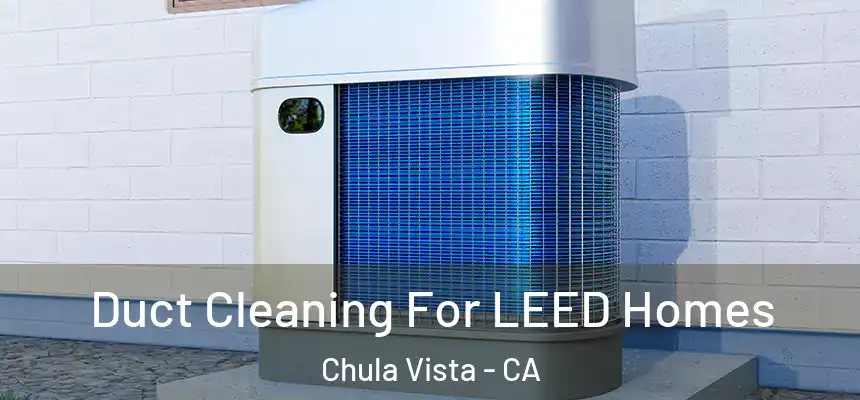  Duct Cleaning For LEED Homes Chula Vista - CA