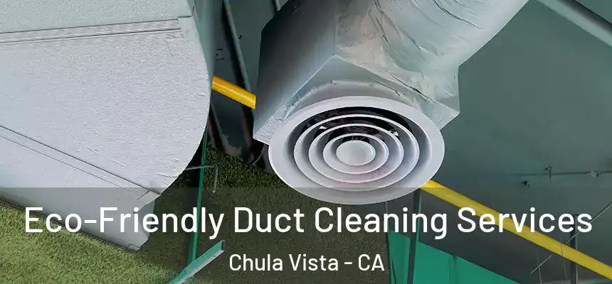  Eco-Friendly Duct Cleaning Services Chula Vista - CA