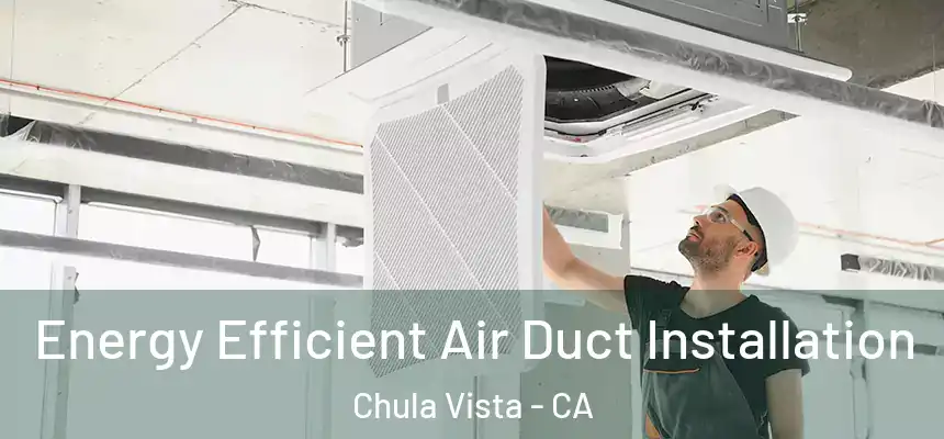  Energy Efficient Air Duct Installation Chula Vista - CA